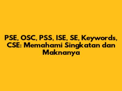 PSE, OSC, PSS, ISE, SE, Keywords, CSE: Memahami Singkatan dan Maknanya