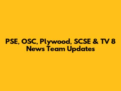 PSE, OSC, Plywood, SCSE & TV 8 News Team Updates