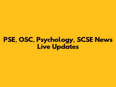 PSE, OSC, Psychology, SCSE News Live Updates