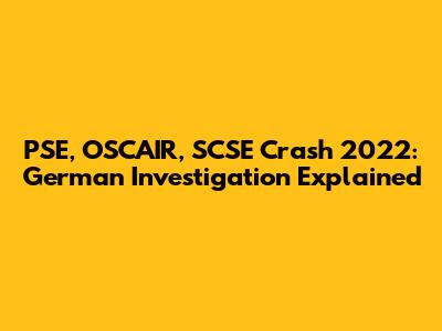 PSE, OSCAIR, SCSE Crash 2022: German Investigation Explained