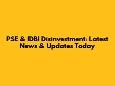 PSE & IDBI Disinvestment: Latest News & Updates Today