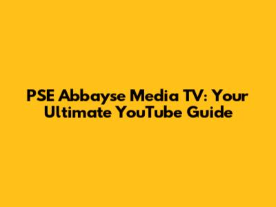 PSE Abbayse Media TV: Your Ultimate YouTube Guide