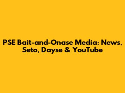 PSE Bait-and-Onase Media: News, Seto, Dayse & YouTube