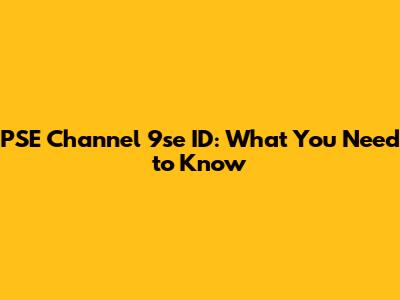 PSE Channel 9se ID: What You Need to Know