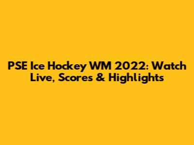 PSE Ice Hockey WM 2022: Watch Live, Scores & Highlights