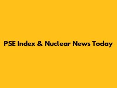 PSE Index & Nuclear News Today