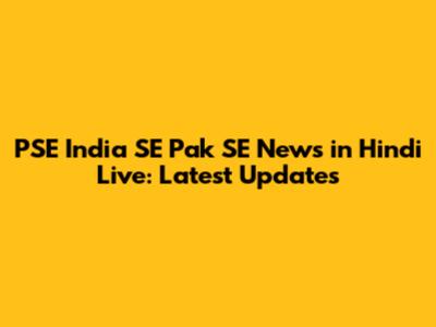 PSE India SE Pak SE News in Hindi Live: Latest Updates
