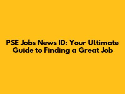 PSE Jobs News ID: Your Ultimate Guide to Finding a Great Job