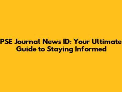 PSE Journal News ID: Your Ultimate Guide to Staying Informed