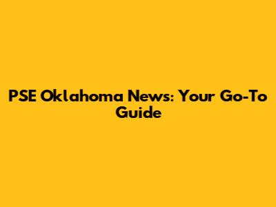 PSE Oklahoma News: Your Go-To Guide