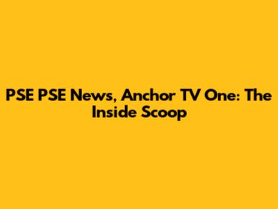 PSE PSE News, Anchor TV One: The Inside Scoop