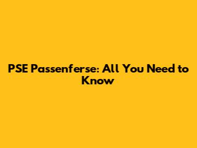 PSE Passenferse: All You Need to Know