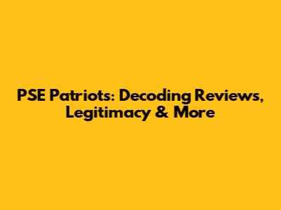 PSE Patriots: Decoding Reviews, Legitimacy & More