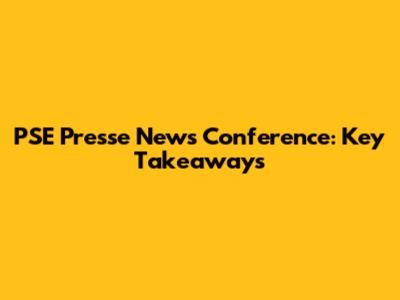 PSE Presse News Conference: Key Takeaways