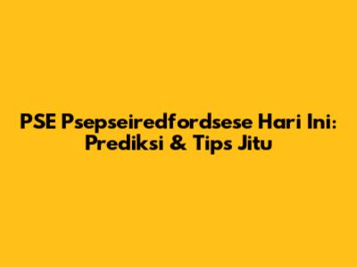 PSE Psepseiredfordsese Hari Ini: Prediksi & Tips Jitu