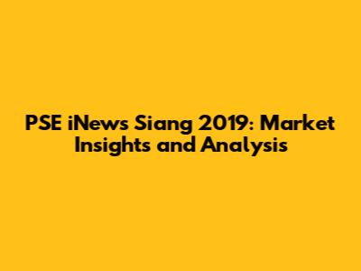 PSE iNews Siang 2019: Market Insights and Analysis