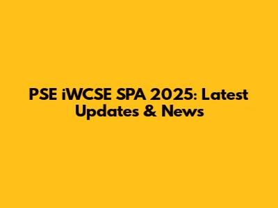 PSE iWCSE SPA 2025: Latest Updates & News