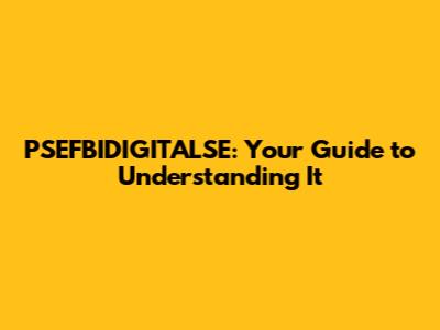 PSEFBIDIGITALSE: Your Guide to Understanding It