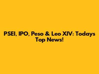PSEI, IPO, Peso & Leo XIV: Today's Top News!