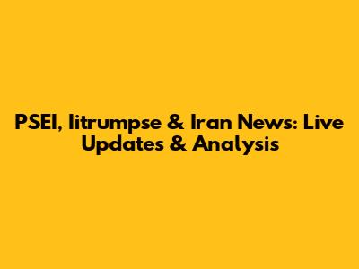 PSEI, Iitrumpse & Iran News: Live Updates & Analysis