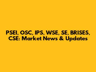 PSEI, OSC, IPS, WSE, SE, BRISES, CSE: Market News & Updates