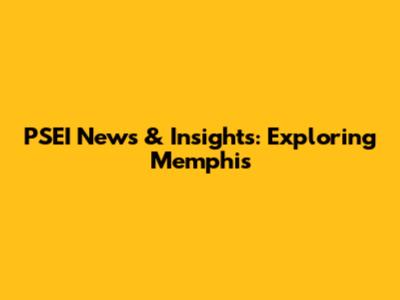PSEI News & Insights: Exploring Memphis