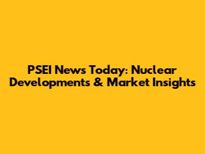 PSEI News Today: Nuclear Developments & Market Insights