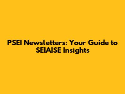 PSEI Newsletters: Your Guide to SEIAISE Insights