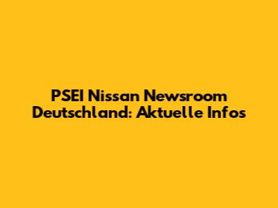 PSEI Nissan Newsroom Deutschland: Aktuelle Infos