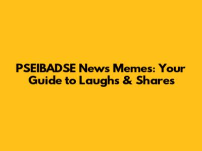 PSEIBADSE News Memes: Your Guide to Laughs & Shares