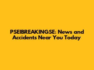 PSEIBREAKINGSE: News and Accidents Near You Today