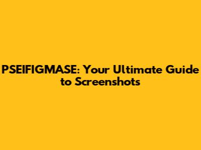 PSEIFIGMASE: Your Ultimate Guide to Screenshots