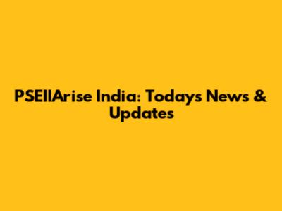 PSEIIArise India: Today's News & Updates