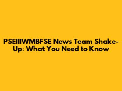 PSEIIIWMBFSE News Team Shake-Up: What You Need to Know