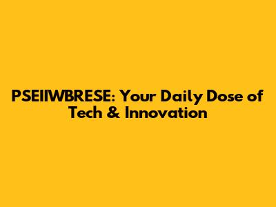 PSEIIWBRESE: Your Daily Dose of Tech & Innovation