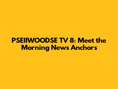 PSEIIWOODSE TV 8: Meet the Morning News Anchors