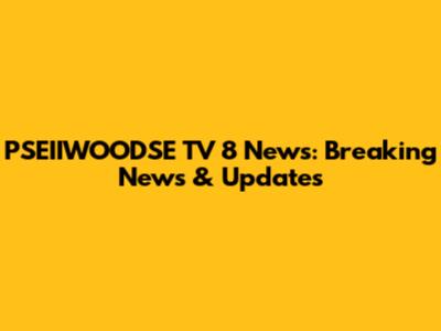 PSEIIWOODSE TV 8 News: Breaking News & Updates