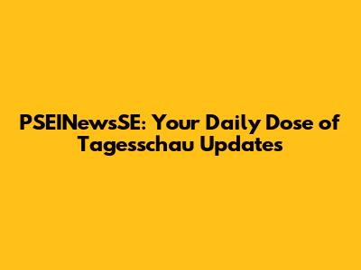 PSEINewsSE: Your Daily Dose of Tagesschau Updates