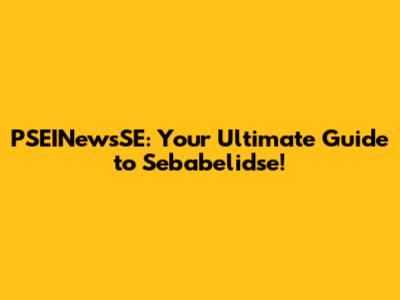PSEINewsSE: Your Ultimate Guide to Sebabelidse!