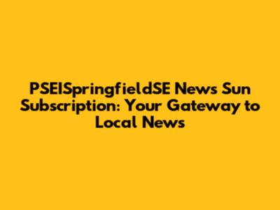 PSEISpringfieldSE News Sun Subscription: Your Gateway to Local News