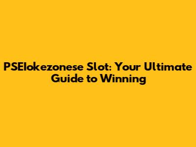 PSEIokezonese Slot: Your Ultimate Guide to Winning