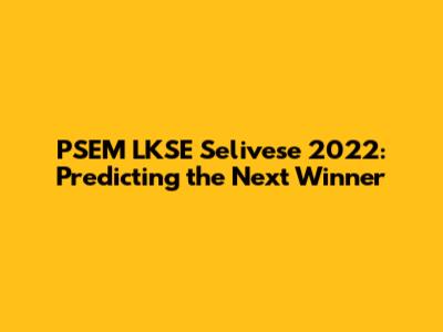 PSEM LKSE Selivese 2022: Predicting the Next Winner