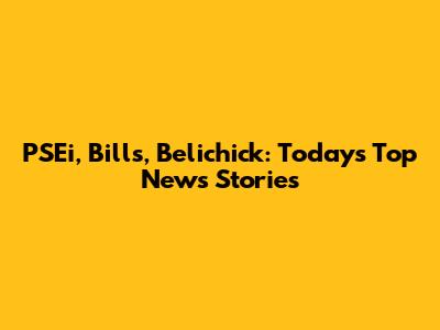 PSEi, Bills, Belichick: Today's Top News Stories