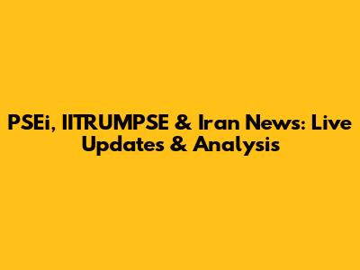 PSEi, IITRUMPSE & Iran News: Live Updates & Analysis
