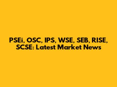 PSEi, OSC, IPS, WSE, SEB, RISE, SCSE: Latest Market News