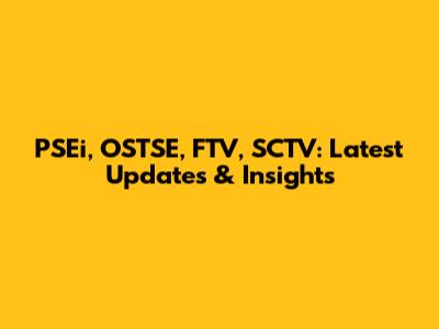 PSEi, OSTSE, FTV, SCTV: Latest Updates & Insights