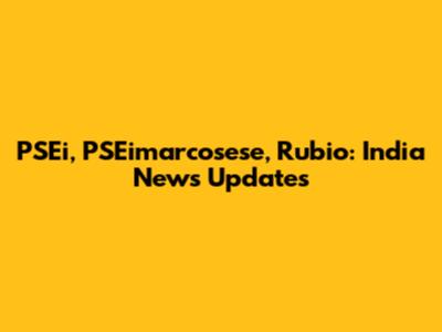 PSEi, PSEimarcosese, Rubio: India News Updates