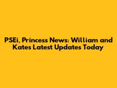 PSEi, Princess News: William and Kate's Latest Updates Today