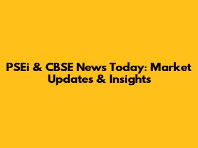 PSEi & CBSE News Today: Market Updates & Insights