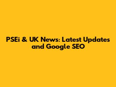 PSEi & UK News: Latest Updates and Google SEO